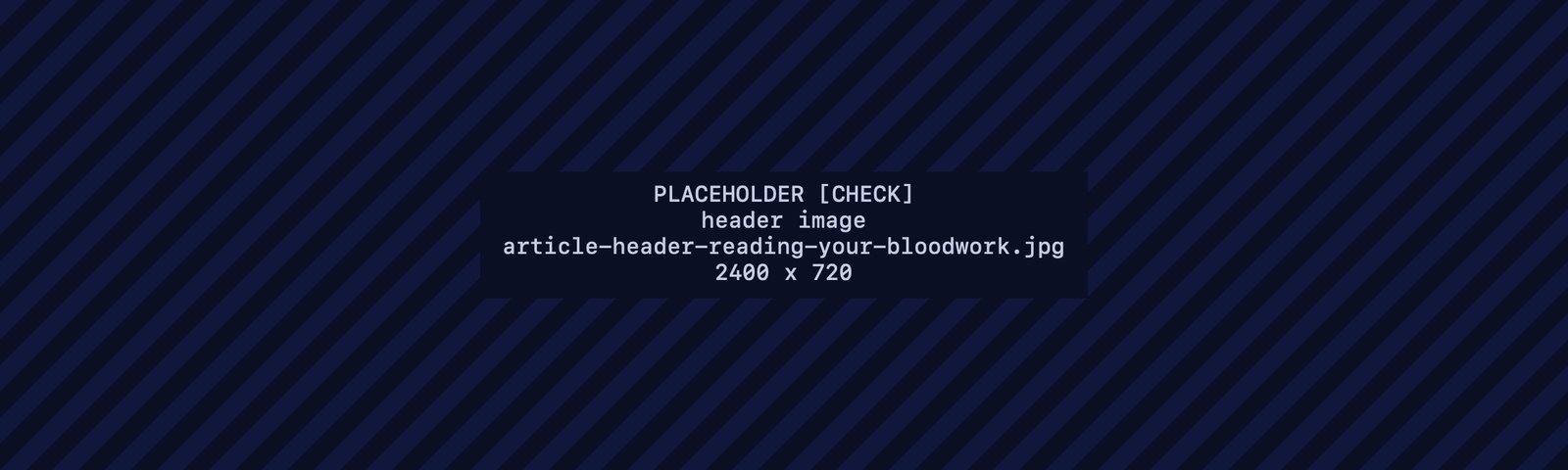 Placeholder header image for: Reading your bloodwork: hematocrit, HDL, estradiol